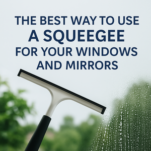 The Best Way to Use a Squeegee for Your Windows and Mirrors