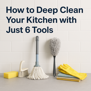 How to Deep Clean Your Kitchen with Just 6 Tools